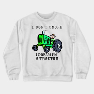 I Don't Snore, I Dream I'm A Tractor Crewneck Sweatshirt